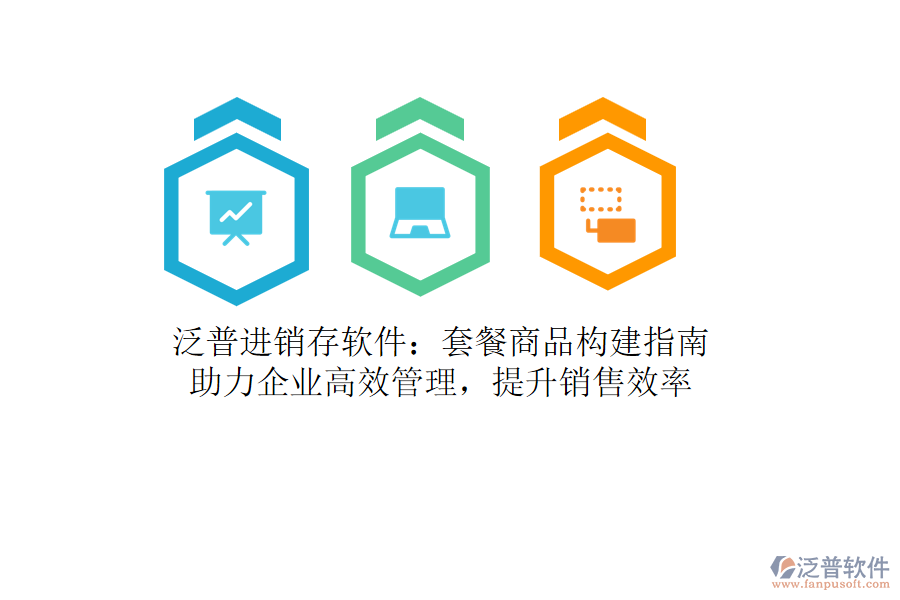泛普進(jìn)銷存軟件：套餐商品構(gòu)建指南，助力企業(yè)高效管理，提升銷售效率