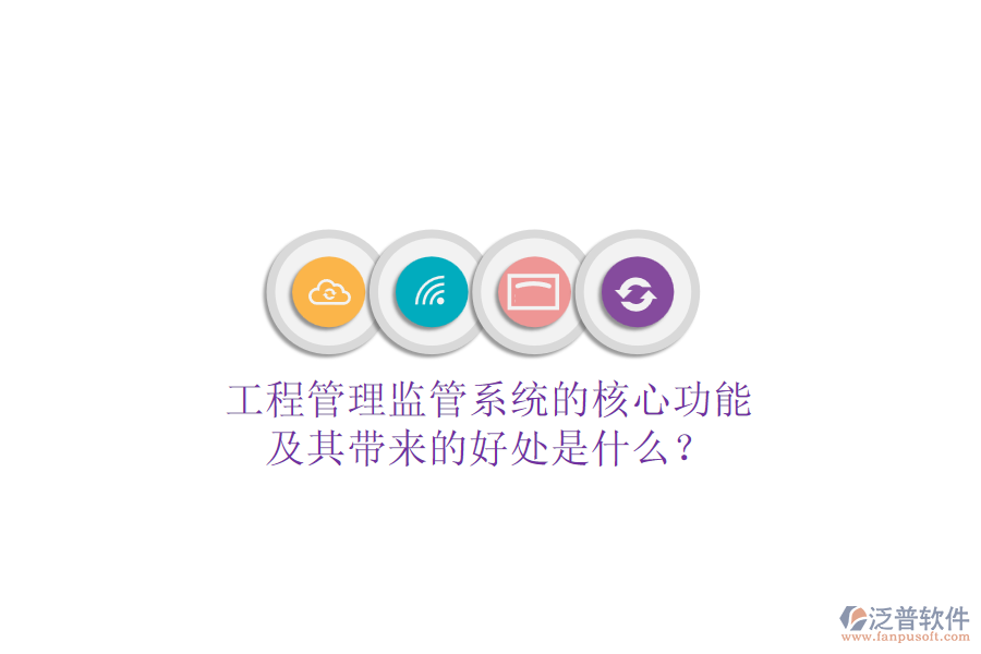 工程管理監(jiān)管系統(tǒng)的核心功能及其帶來的好處是什么？