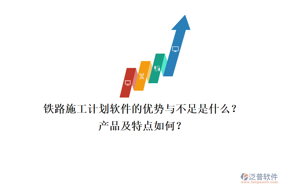 鐵路施工計劃軟件的優(yōu)勢與不足是什么？產(chǎn)品及特點(diǎn)如何？