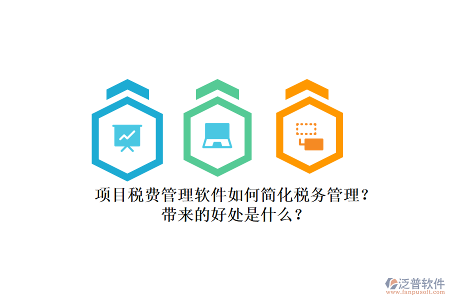 項(xiàng)目稅費(fèi)管理軟件如何簡(jiǎn)化稅務(wù)管理？帶來的好處是什么？