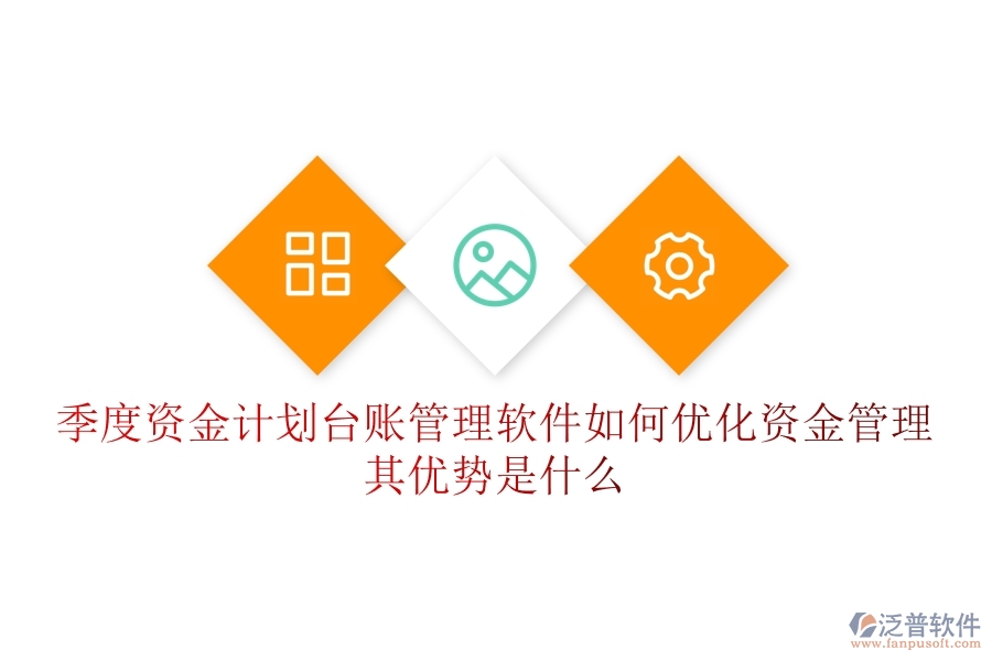 季度資金計劃臺賬管理軟件如何優(yōu)化資金管理？其優(yōu)勢是什么？