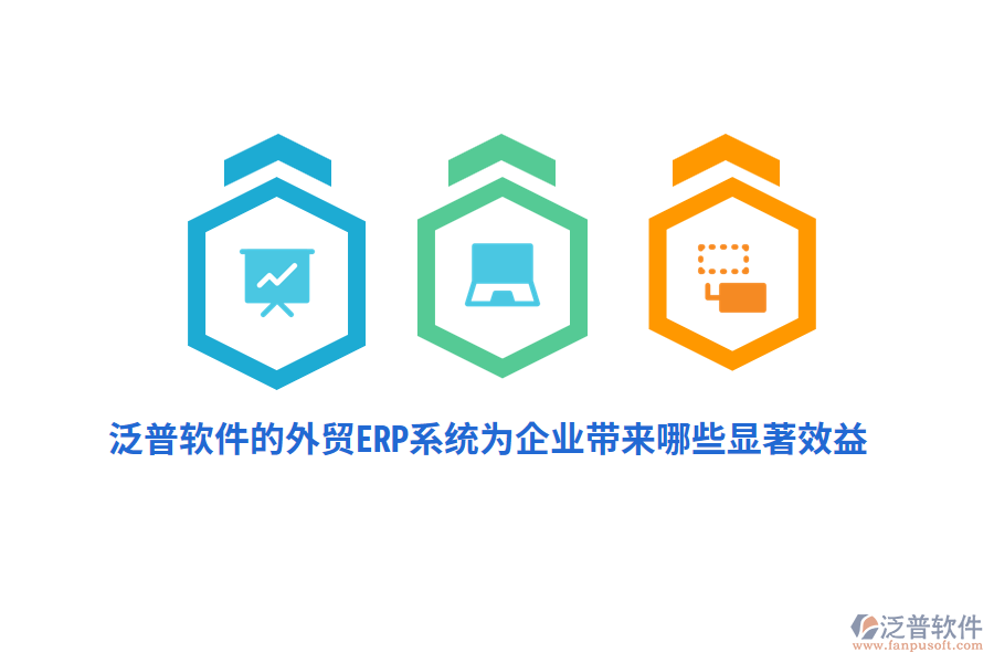泛普軟件的外貿(mào)ERP系統(tǒng)為企業(yè)帶來哪些顯著效益？