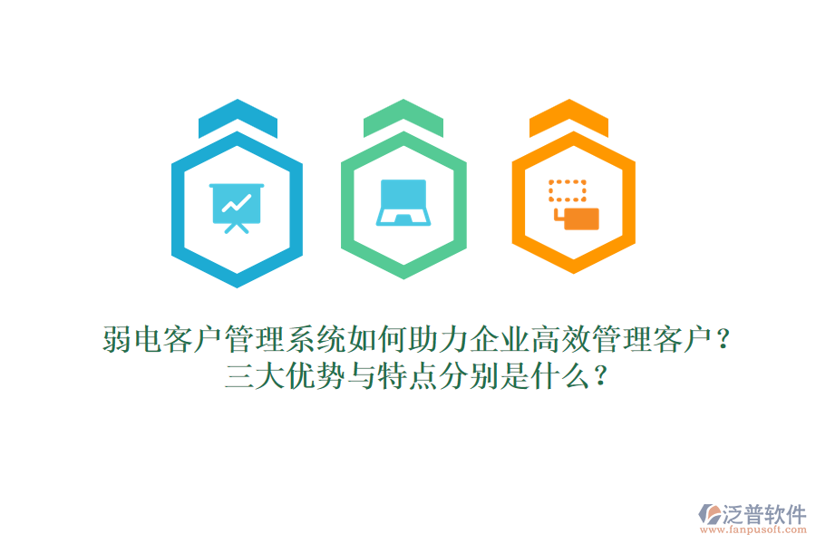 弱電客戶管理系統(tǒng)如何助力企業(yè)高效管理客戶？三大優(yōu)勢與特點分別是什么？  