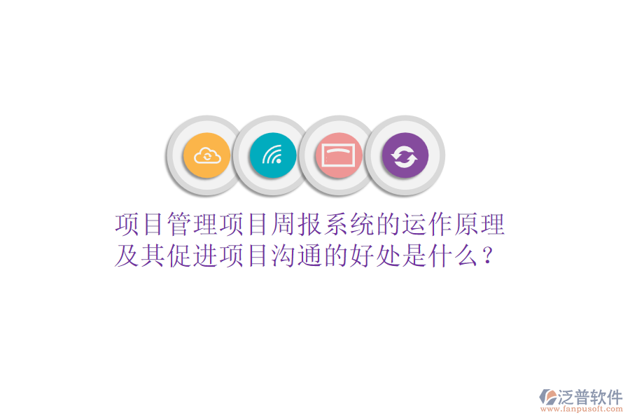 項(xiàng)目管理項(xiàng)目周報(bào)系統(tǒng)的運(yùn)作原理及其促進(jìn)項(xiàng)目溝通的好處是什么?