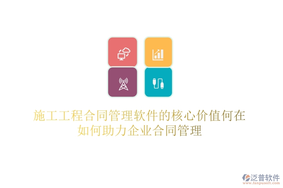 施工工程合同管理軟件的核心價值何在？如何助力企業(yè)合同管理？