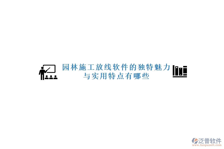 園林施工放線軟件的獨(dú)特魅力與實(shí)用特點(diǎn)有哪些？