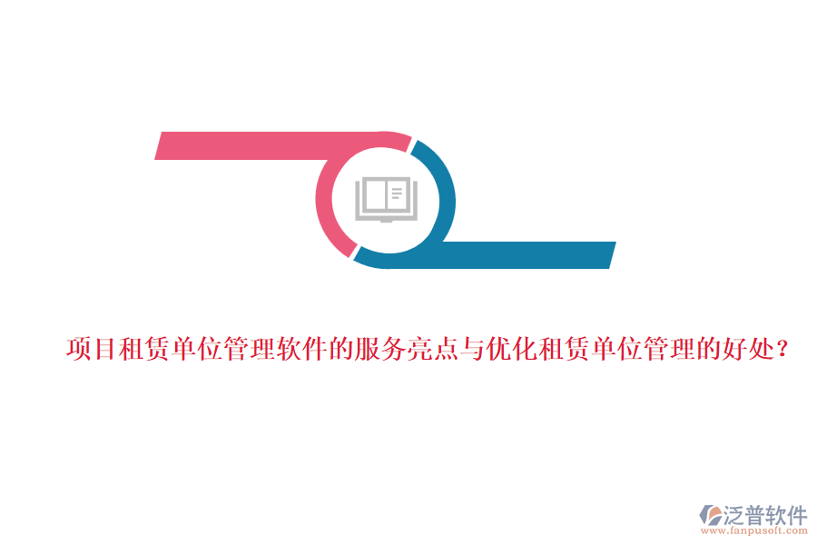 項(xiàng)目租賃單位管理軟件的服務(wù)亮點(diǎn)與優(yōu)化租賃單位管理的好處？