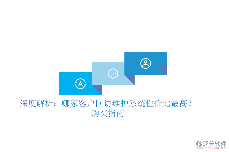 深度解析:哪家客戶回訪維護系統(tǒng)性價比最高?購買指南