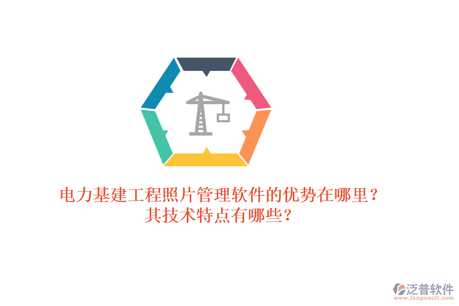電力基建工程照片管理軟件的優(yōu)勢在哪里？其技術特點有哪些？