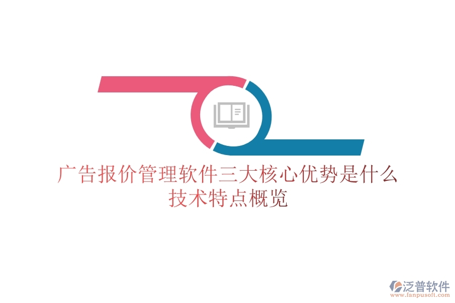 廣告報(bào)價(jià)管理軟件三大核心優(yōu)勢(shì)是什么？技術(shù)特點(diǎn)概覽？