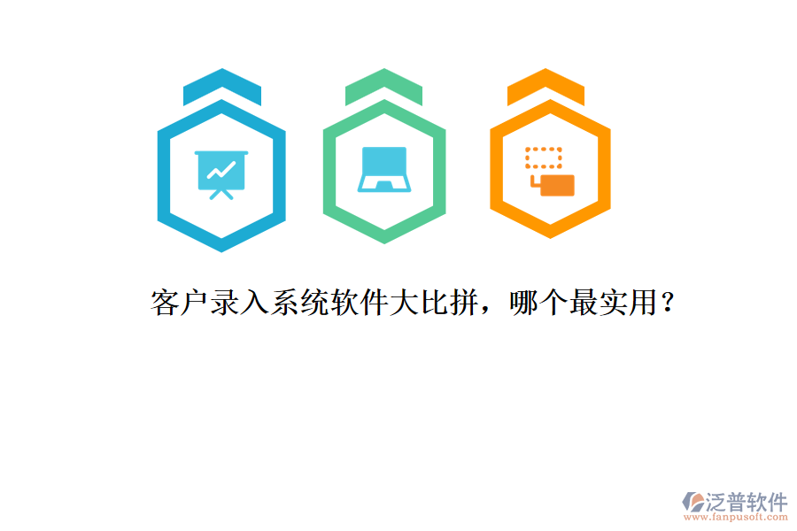 客戶錄入系統(tǒng)軟件大比拼，哪個最實用？