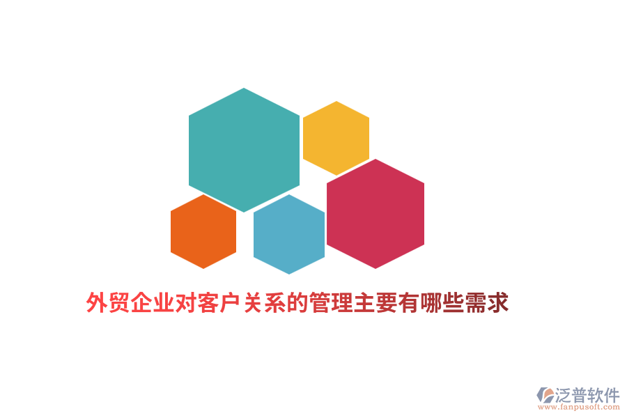 外貿(mào)企業(yè)對(duì)客戶關(guān)系的管理主要有哪些需求？   