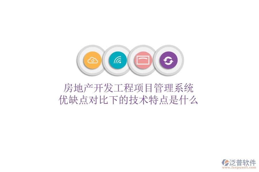 房地產(chǎn)開(kāi)發(fā)工程項(xiàng)目管理系統(tǒng)，優(yōu)缺點(diǎn)對(duì)比下的技術(shù)特點(diǎn)是什么？