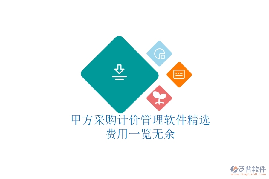 甲方采購(gòu)計(jì)價(jià)管理軟件精選，費(fèi)用一覽無(wú)余