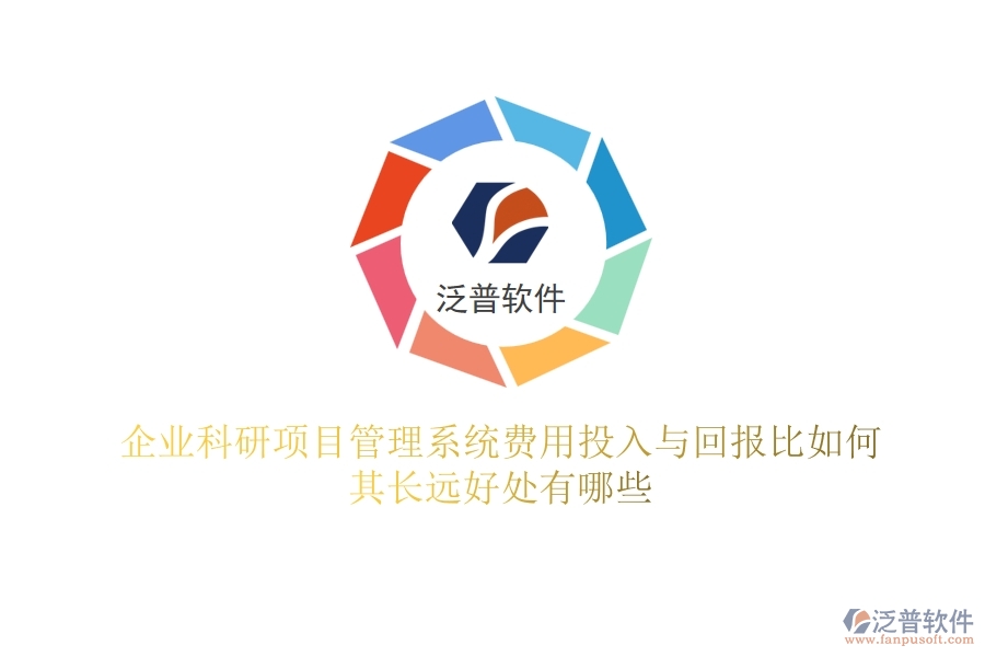 企業(yè)科研項(xiàng)目管理系統(tǒng)費(fèi)用投入與回報(bào)比如何？其長(zhǎng)遠(yuǎn)好處有哪些？