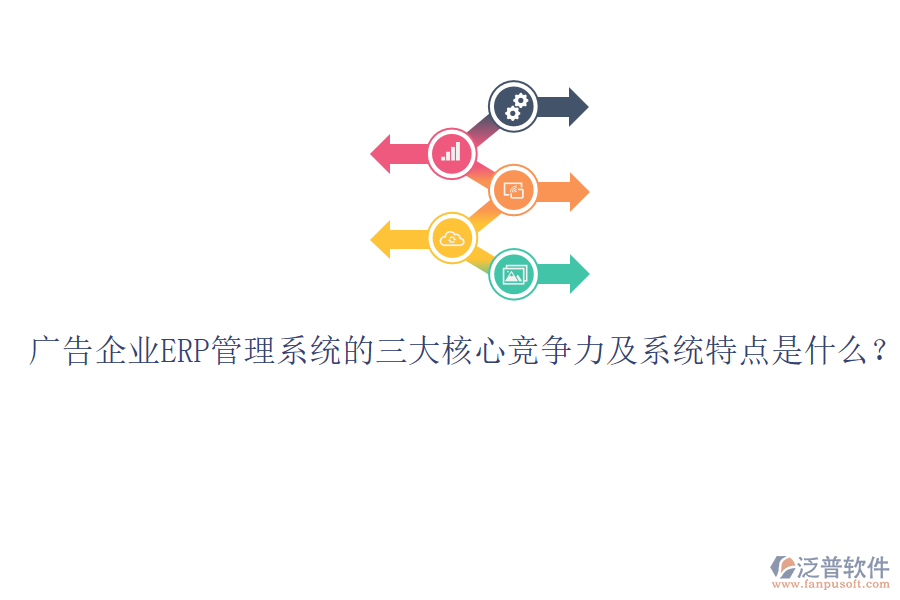 廣告企業(yè)ERP管理系統(tǒng)的三大核心競爭力及系統(tǒng)特點是什么?