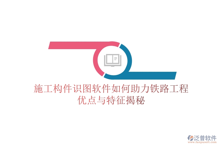 施工構(gòu)件識(shí)圖軟件如何助力鐵路工程？優(yōu)點(diǎn)與特征揭秘