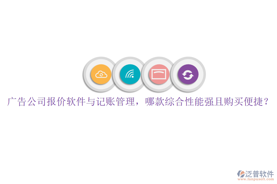廣告公司報價軟件與記賬管理，哪款綜合性能強且購買便捷？