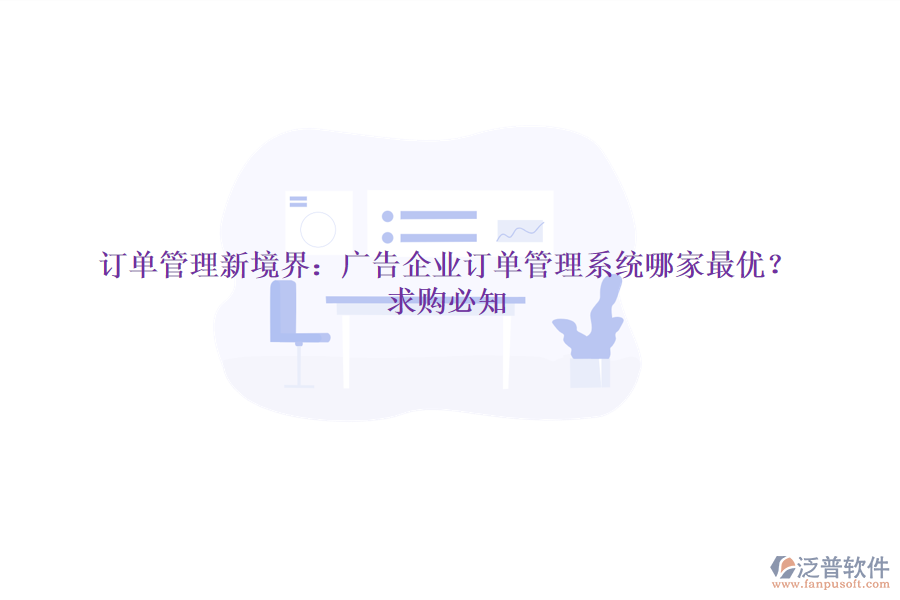 訂單管理新境界：廣告企業(yè)訂單管理系統(tǒng)哪家最優(yōu)？求購(gòu)必知