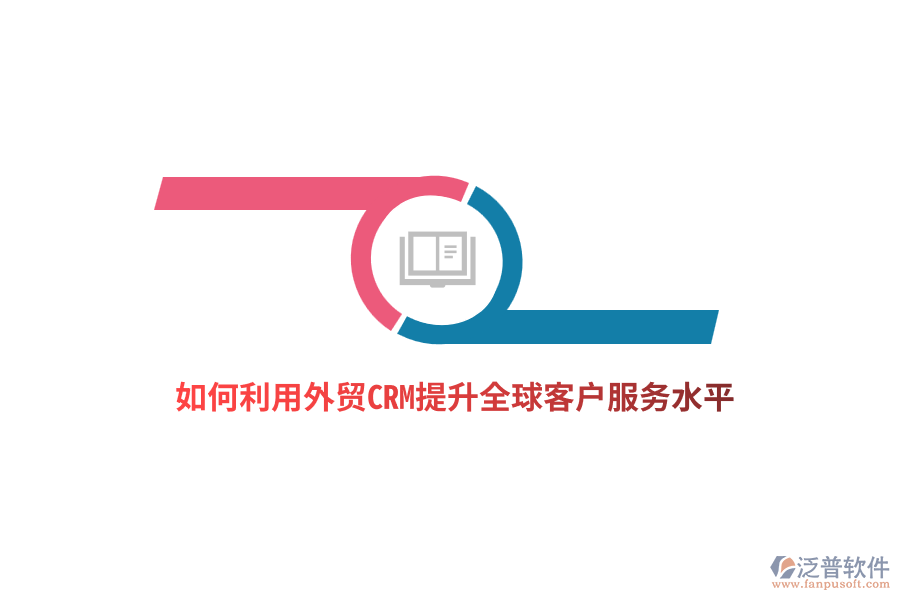 如何利用外貿(mào)CRM提升全球客戶服務(wù)水平?