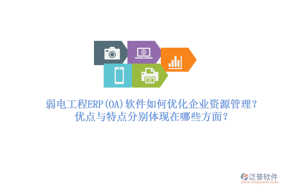 弱電工程ERP軟件如何優(yōu)化企業(yè)資源管理？優(yōu)點(diǎn)與特點(diǎn)分別體現(xiàn)在哪些方面？