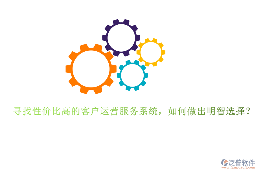 尋找性價(jià)比高的客戶運(yùn)營(yíng)服務(wù)系統(tǒng)，如何做出明智選擇？