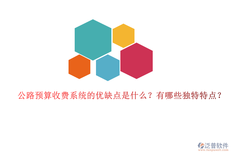 公路預算收費系統(tǒng)的優(yōu)缺點是什么？有哪些獨特特點？