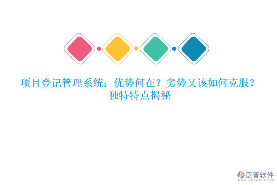 項目登記管理系統(tǒng)：優(yōu)勢何在？劣勢又該如何克服？獨特特點揭秘