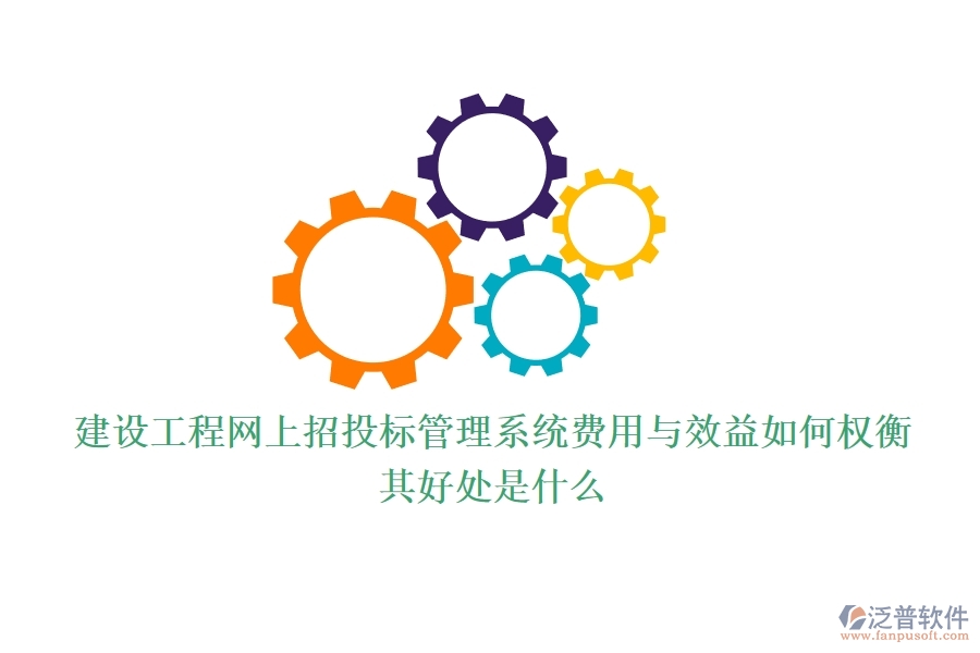 建設(shè)工程網(wǎng)上招投標(biāo)管理系統(tǒng)費(fèi)用與效益如何權(quán)衡？其好處是什么？