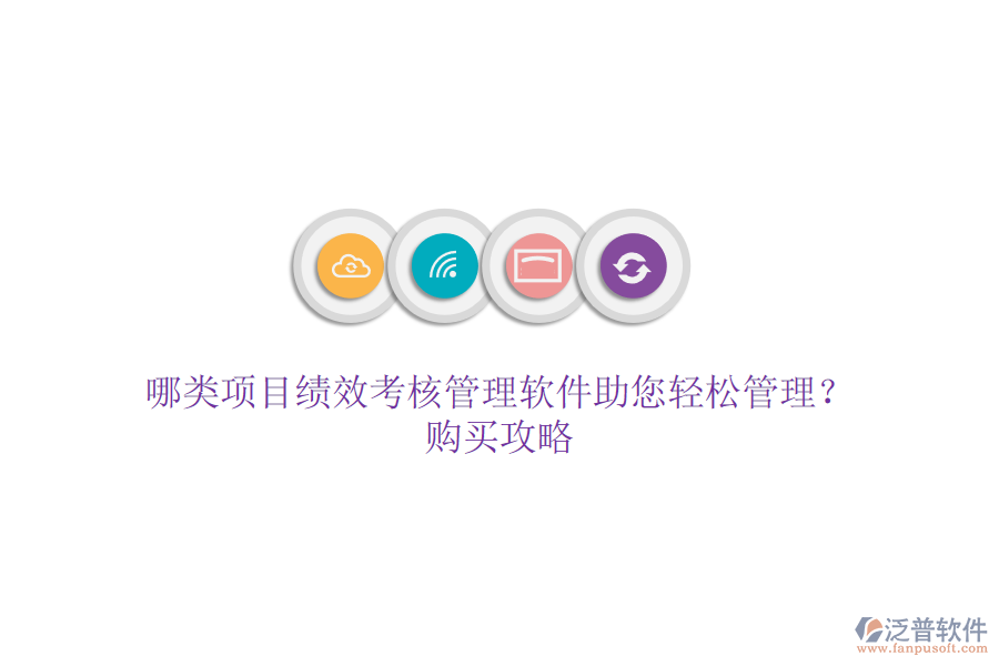 哪類項(xiàng)目績效考核管理軟件助您輕松管理？購買攻略