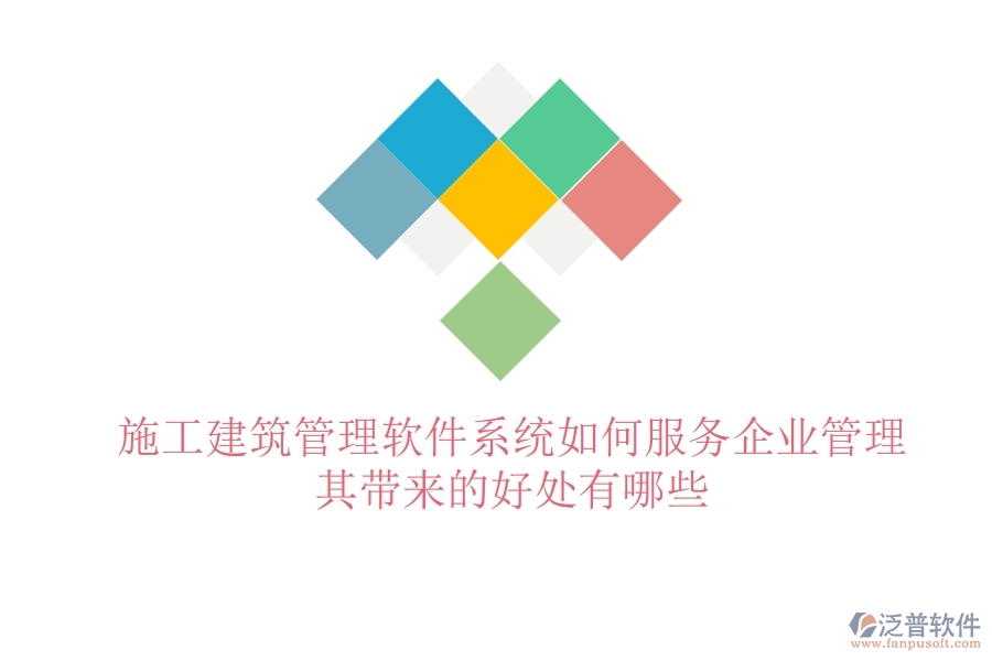 施工建筑管理軟件系統(tǒng)如何服務(wù)企業(yè)管理？其帶來(lái)的好處有哪些？