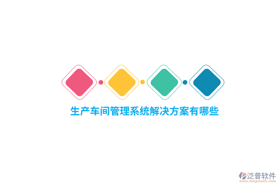 生產(chǎn)車間管理系統(tǒng)解決方案有哪些？