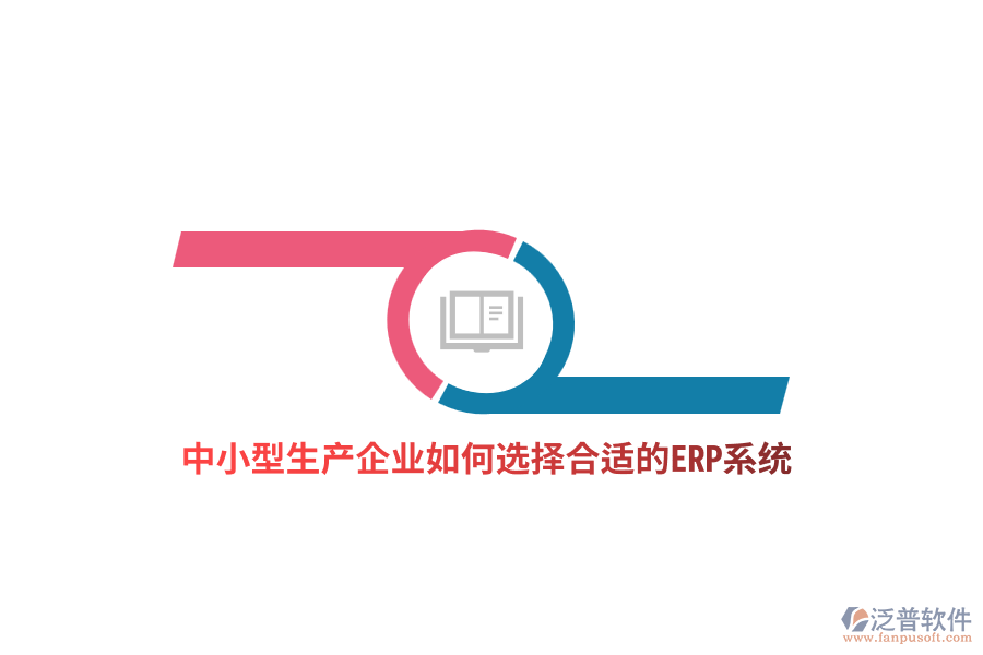 中小型生產(chǎn)企業(yè)如何選擇合適的ERP系統(tǒng)？