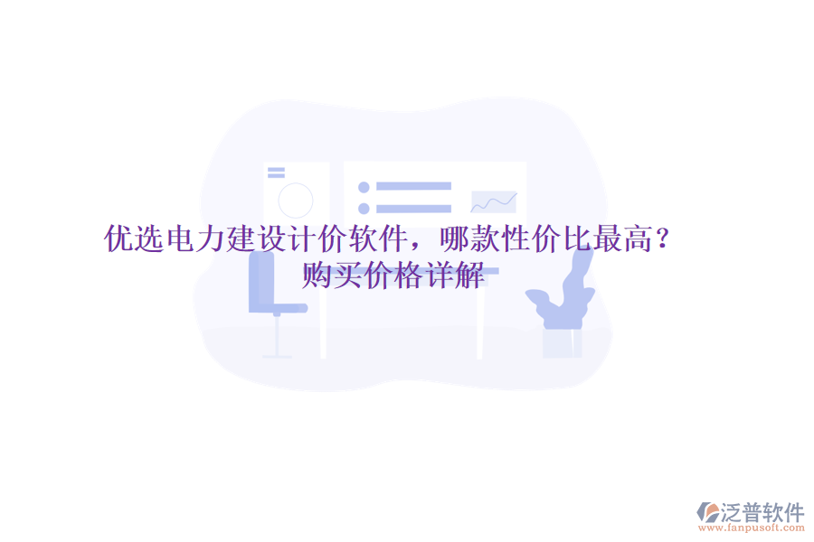 優(yōu)選電力建設(shè)計(jì)價(jià)軟件，哪款性價(jià)比最高？購(gòu)買價(jià)格詳解