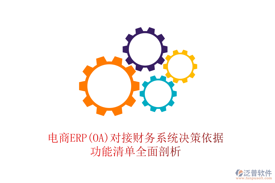 電商ERP(OA)對(duì)接財(cái)務(wù)系統(tǒng)決策依據(jù)，功能清單全面剖析