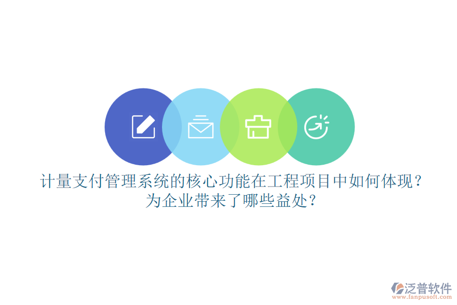 計量支付管理系統(tǒng)的核心功能在工程項目中如何體現(xiàn)？為企業(yè)帶來了哪些益處？
