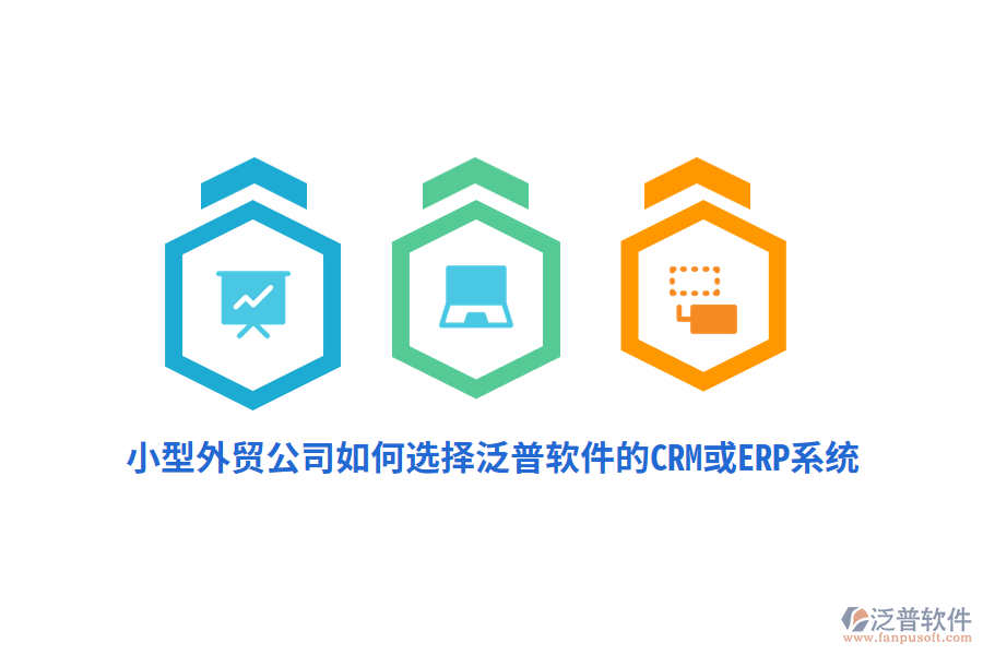 小型外貿公司如何選擇泛普軟件的CRM或ERP系統(tǒng)？