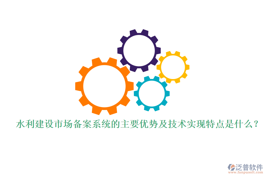 水利建設市場備案系統(tǒng)的主要優(yōu)勢及技術實現(xiàn)特點是什么？