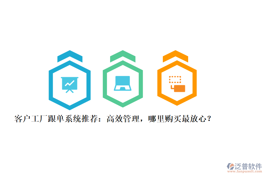 客戶工廠跟單系統(tǒng)推薦：高效管理，哪里購(gòu)買(mǎi)最放心？