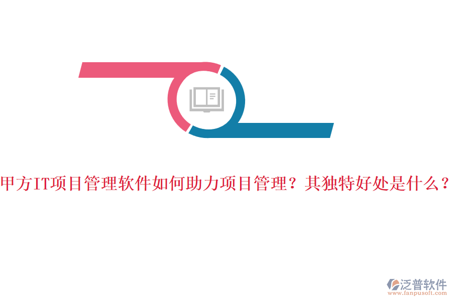 甲方IT項目管理軟件如何助力項目管理？其獨特好處是什么？