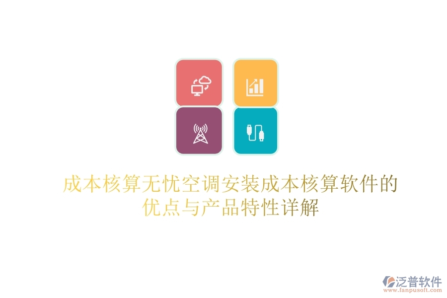 成本核算無憂？空調(diào)安裝成本核算軟件的優(yōu)點(diǎn)與產(chǎn)品特性詳解