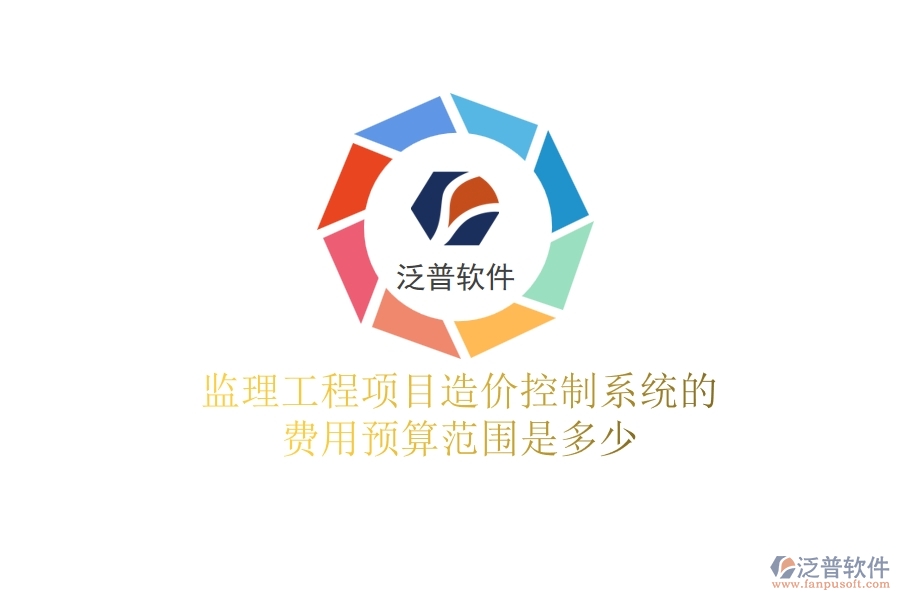 監(jiān)理工程項目造價控制系統(tǒng)的費用預算范圍是多少？