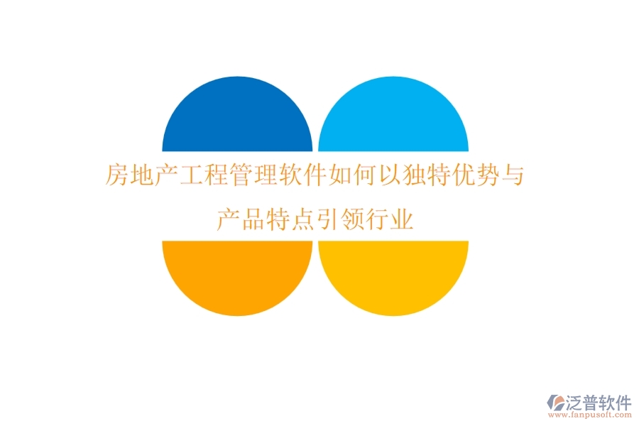 房地產(chǎn)工程管理軟件如何以獨(dú)特優(yōu)勢(shì)與產(chǎn)品特點(diǎn)引領(lǐng)行業(yè)？