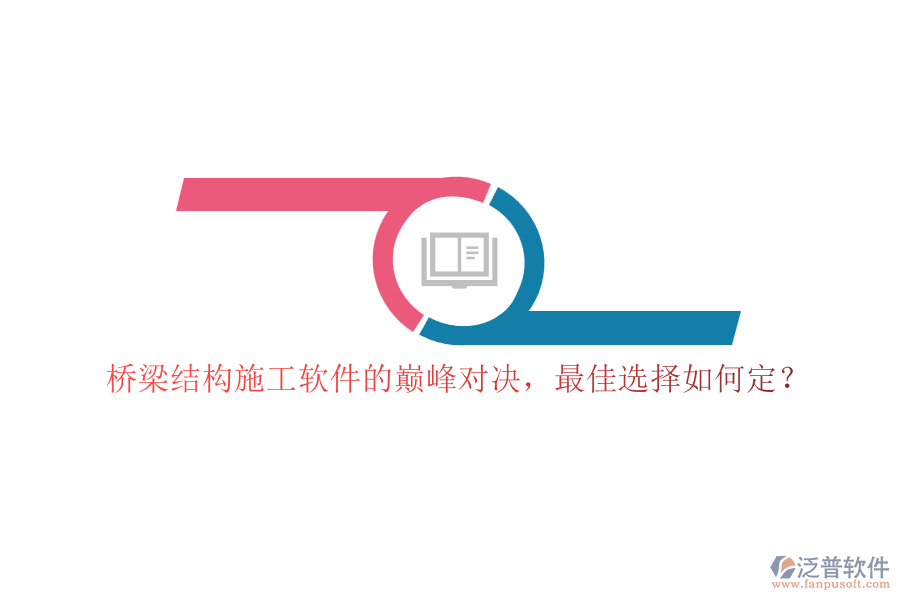 橋梁結(jié)構(gòu)施工軟件的巔峰對(duì)決，最佳選擇如何定？