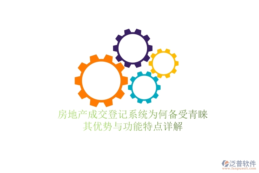 房地產(chǎn)成交登記系統(tǒng)為何備受青睞？其優(yōu)勢與功能特點詳解