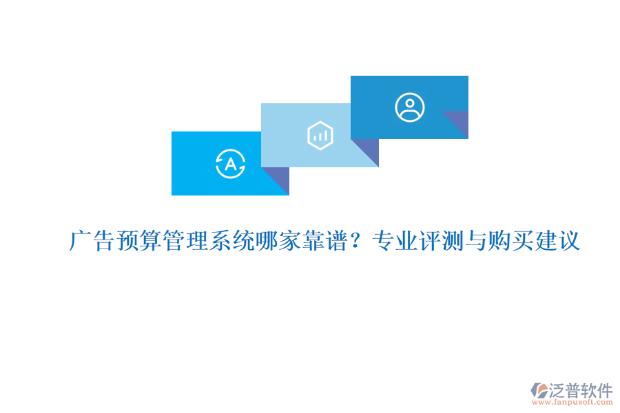 廣告預(yù)算管理系統(tǒng)哪家靠譜？專業(yè)評測與購買建議