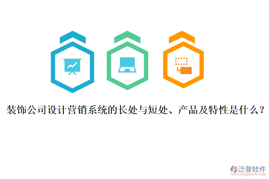 裝飾公司設(shè)計(jì)營銷系統(tǒng)的長處與短處、產(chǎn)品及特性是什么？