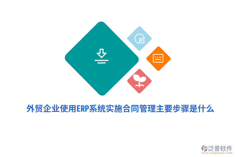 外貿(mào)企業(yè)使用ERP系統(tǒng)實(shí)施合同管理主要步驟是什么？