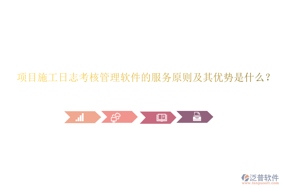 項(xiàng)目施工日志考核管理軟件的服務(wù)原則及其優(yōu)勢是什么？