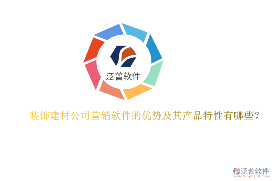 裝飾建材公司營銷軟件的優(yōu)勢及其產品特性有哪些？